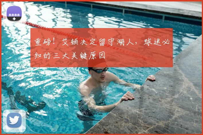重磅!艾顿决定留守湖人,球迷必知的三大关键原因